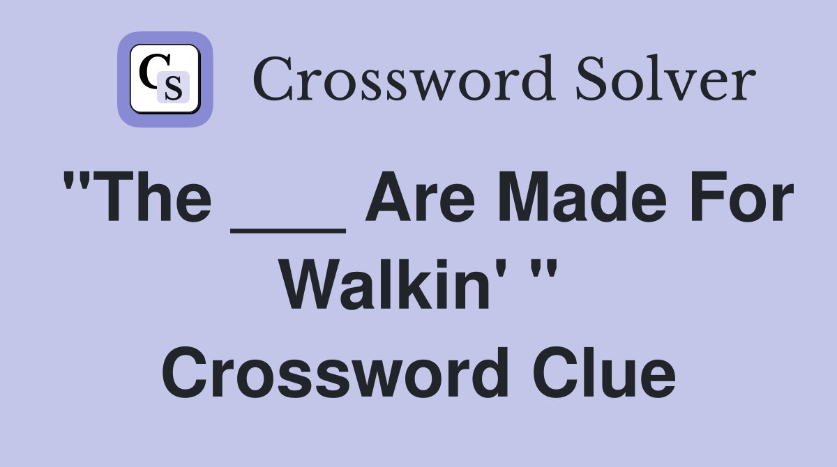 "The ___ Are Made For Walkin' " Crossword Clue