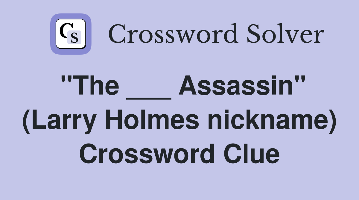 "The ___ Assassin" (Larry Holmes nickname) Crossword Clue