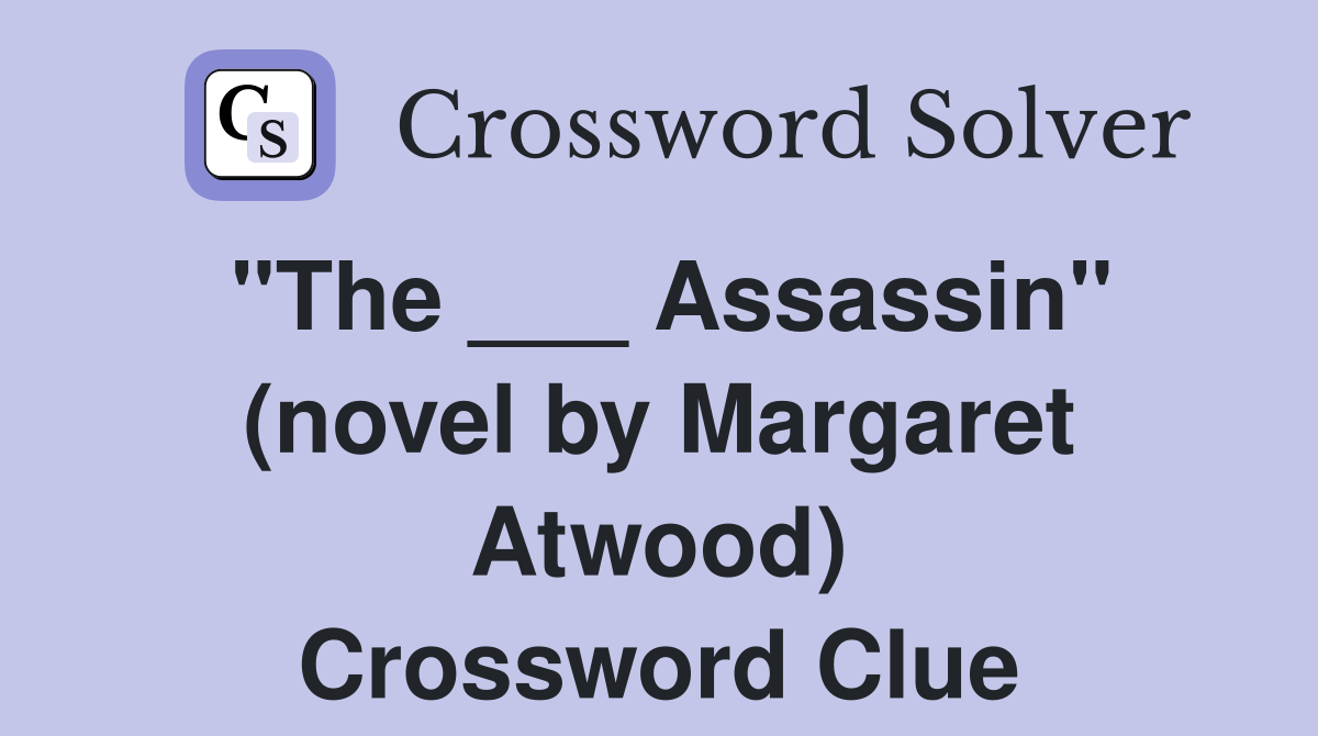 "The ___ Assassin" (novel by Margaret Atwood) Crossword Clue