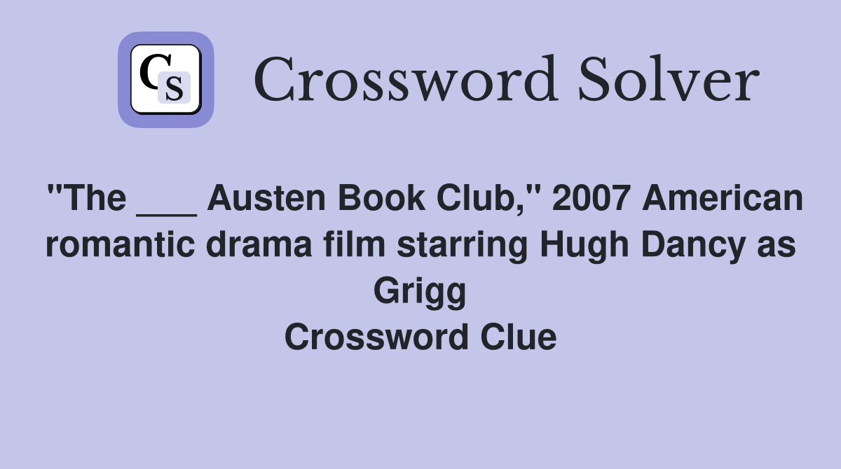 "The ___ Austen Book Club," 2007 American romantic drama film starring Hugh Dancy as Grigg Crossword Clue