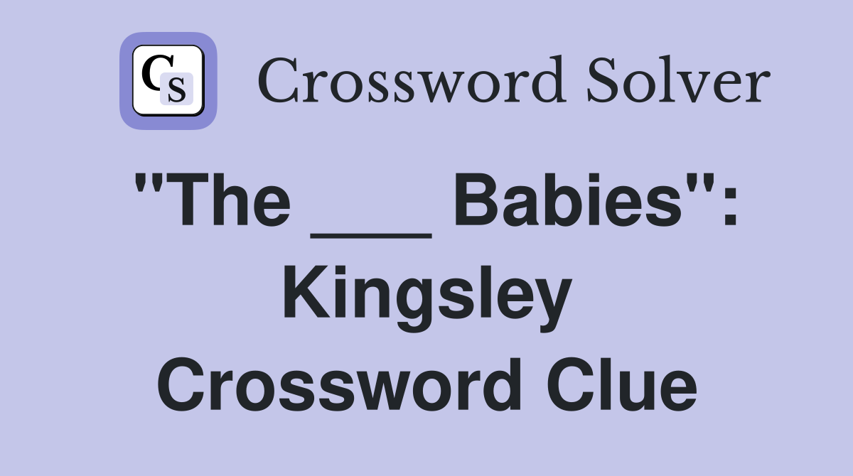 "The ___ Babies": Kingsley Crossword Clue