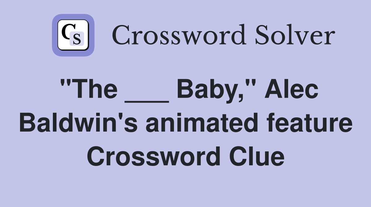 "The ___ Baby," Alec Baldwin's animated feature Crossword Clue