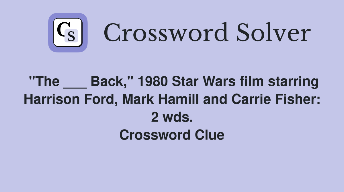"The ___ Back," 1980 Star Wars film starring Harrison Ford, Mark Hamill and Carrie Fisher: 2 wds. Crossword Clue