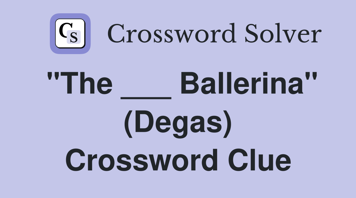 "The ___ Ballerina" (Degas) Crossword Clue