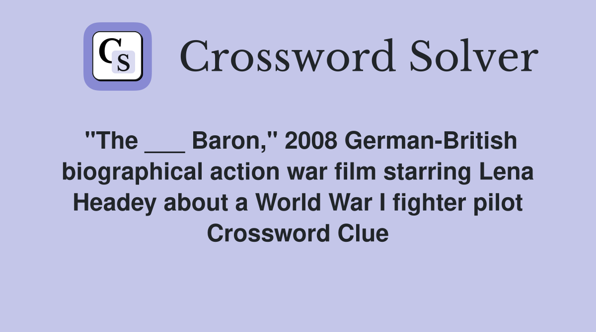 "The ___ Baron," 2008 German-British biographical action war film starring Lena Headey about a World War I fighter pilot Crossword Clue
