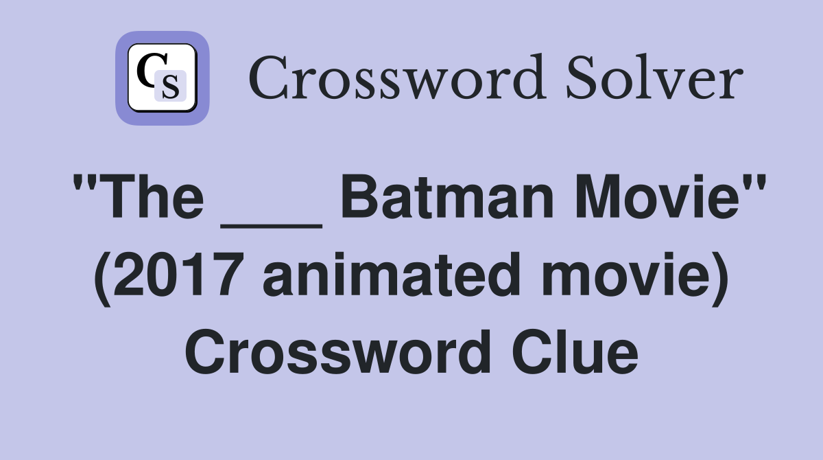 "The ___ Batman Movie" (2017 animated movie) Crossword Clue