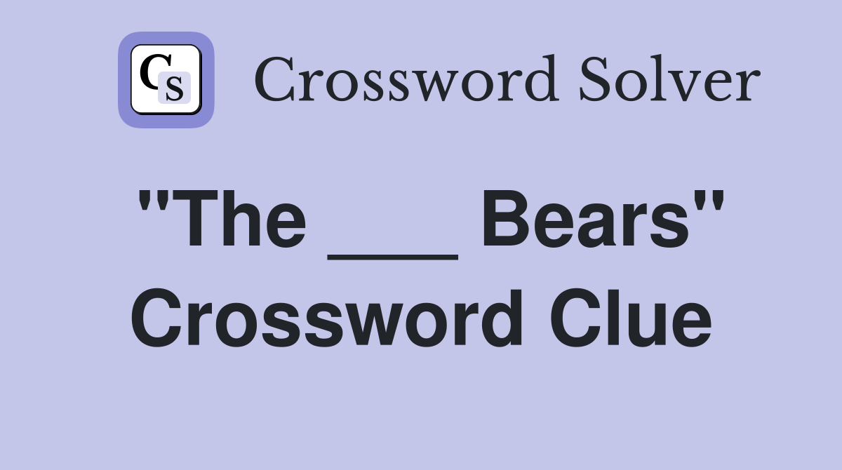 "The ___ Bears" Crossword Clue