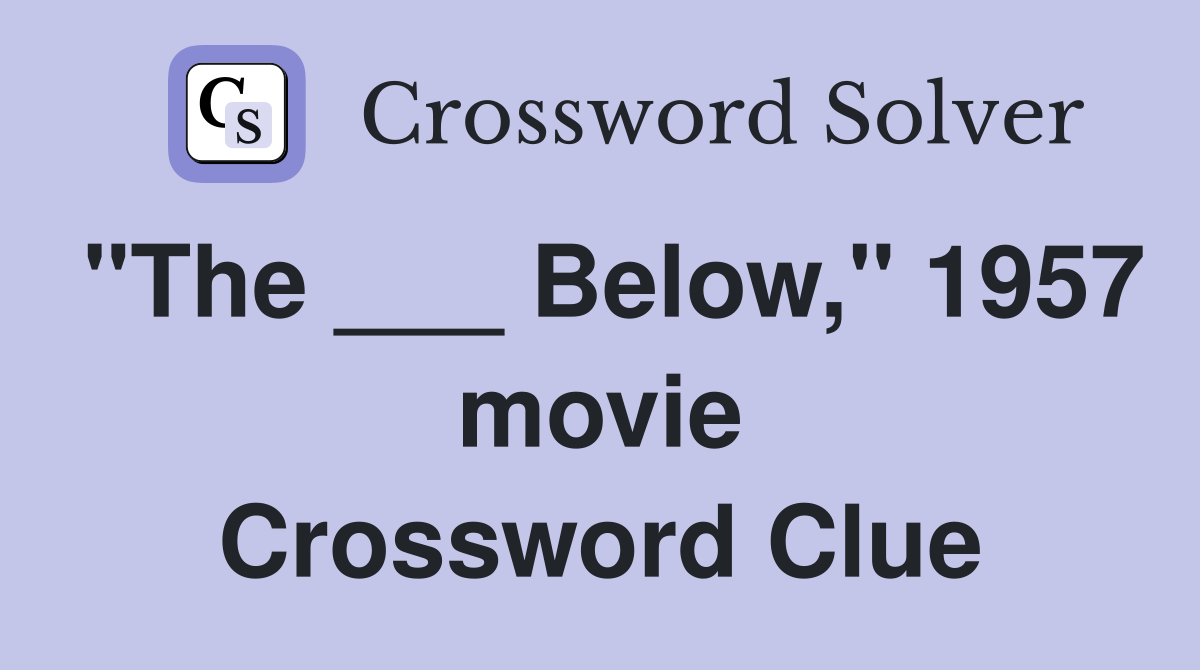 "The ___ Below," 1957 movie Crossword Clue