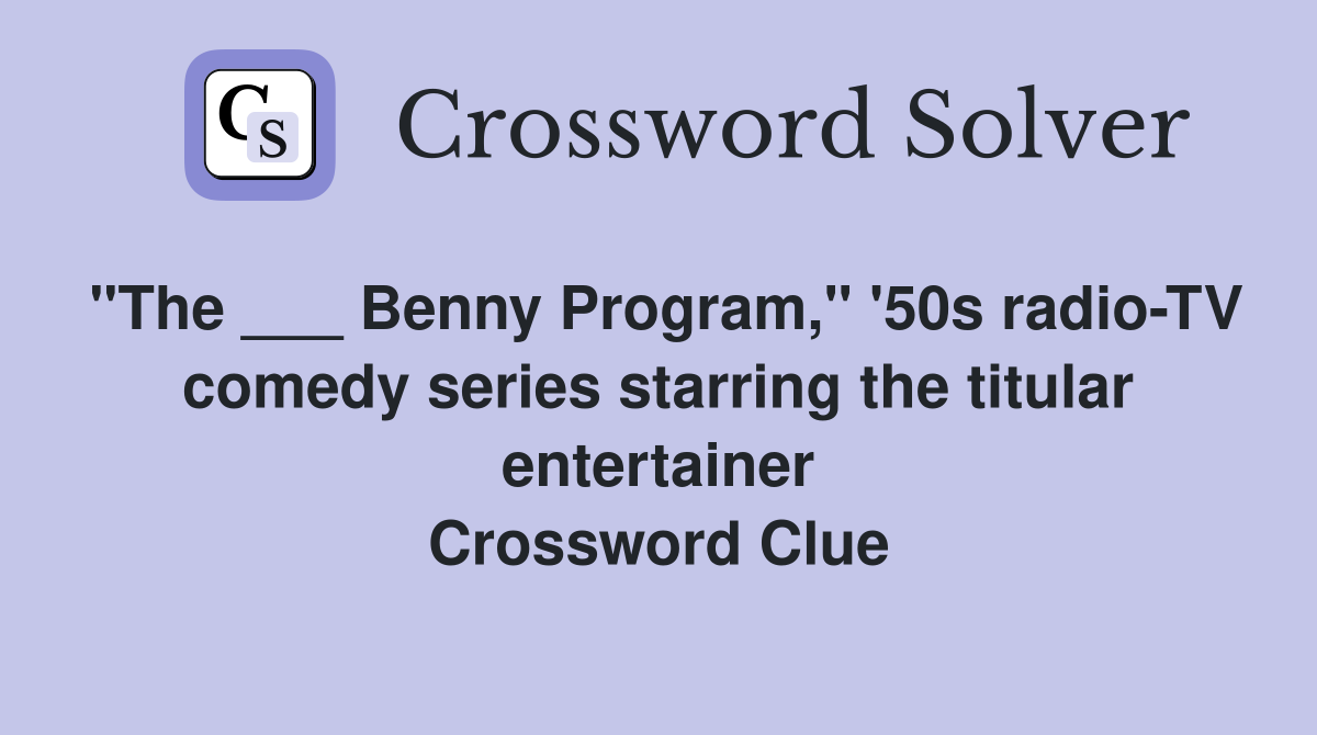 "The ___ Benny Program," '50s radio-TV comedy series starring the titular entertainer Crossword Clue