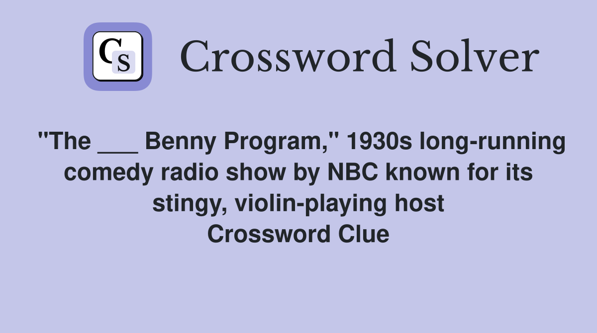 "The ___ Benny Program," 1930s long-running comedy radio show by NBC known for its stingy, violin-playing host Crossword Clue