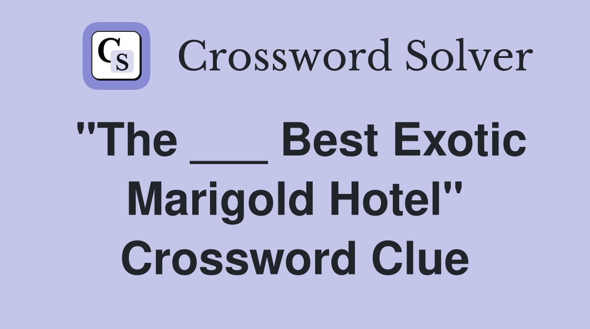 "The ___ Best Exotic Marigold Hotel" Crossword Clue