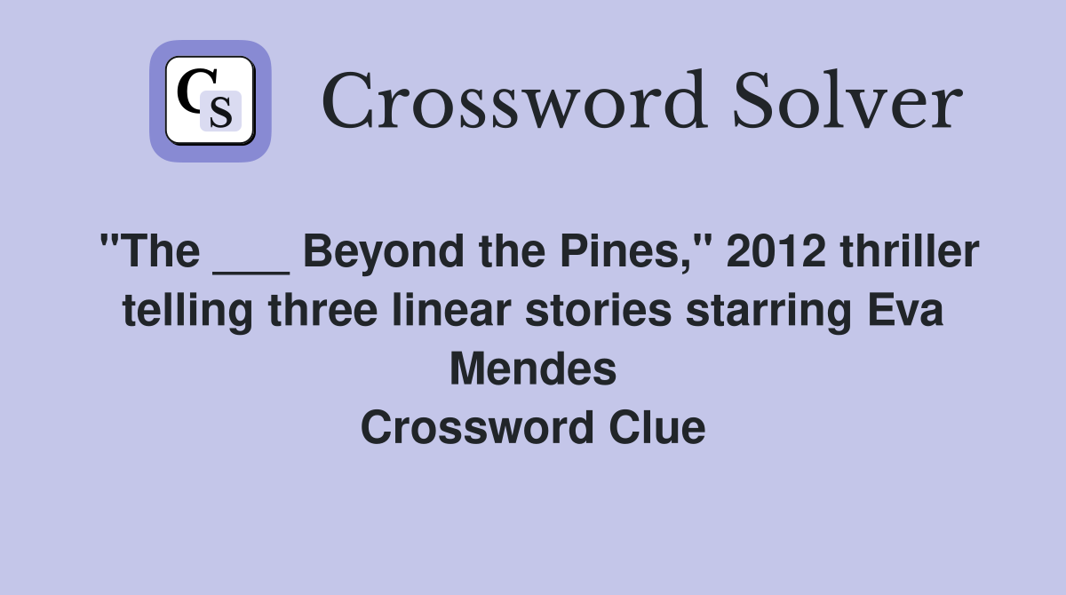 "The ___ Beyond the Pines," 2012 thriller telling three linear stories starring Eva Mendes Crossword Clue