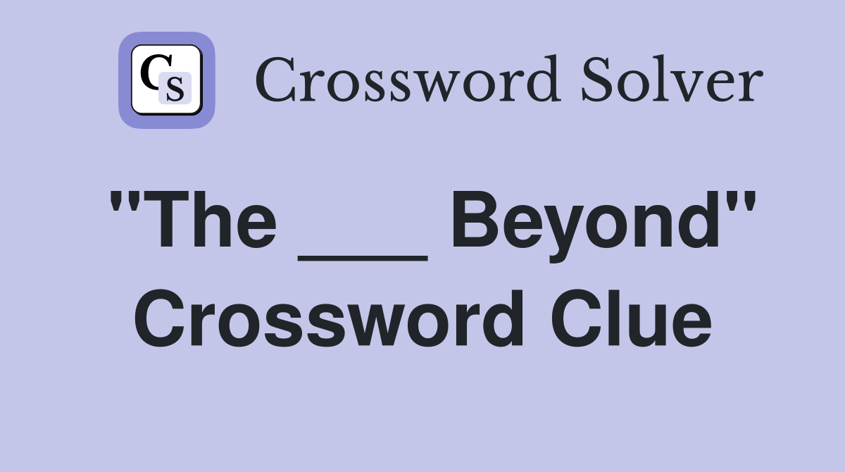 "The ___ Beyond" Crossword Clue