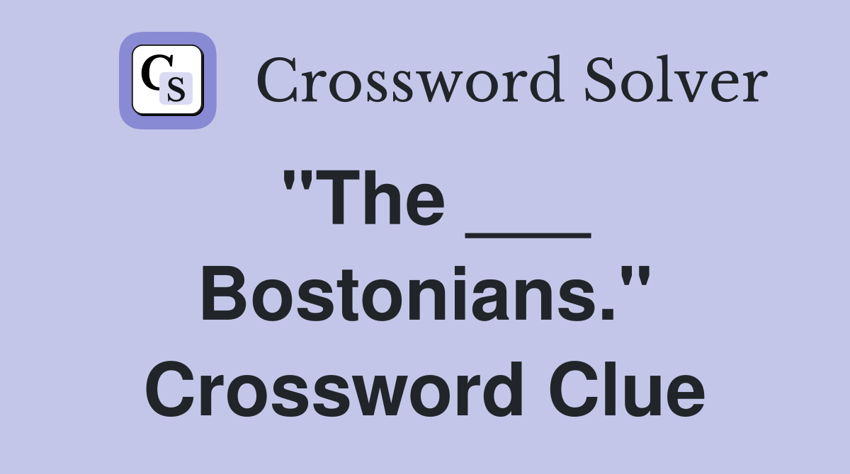 "The ___ Bostonians." Crossword Clue