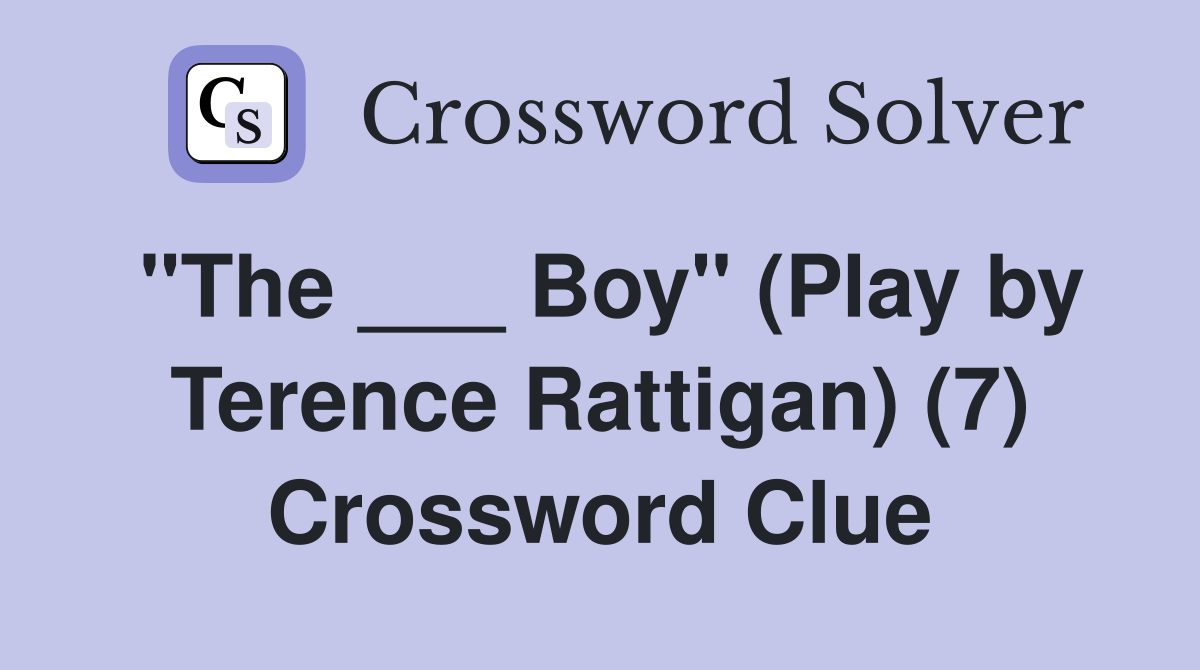 "The ___ Boy" (Play by Terence Rattigan) (7) Crossword Clue