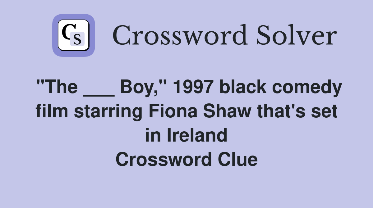 "The ___ Boy," 1997 black comedy film starring Fiona Shaw that's set in Ireland Crossword Clue