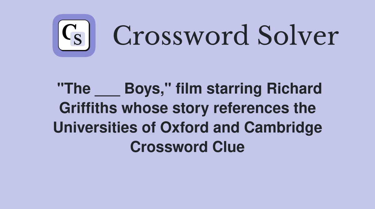 "The ___ Boys," film starring Richard Griffiths whose story references the Universities of Oxford and Cambridge Crossword Clue