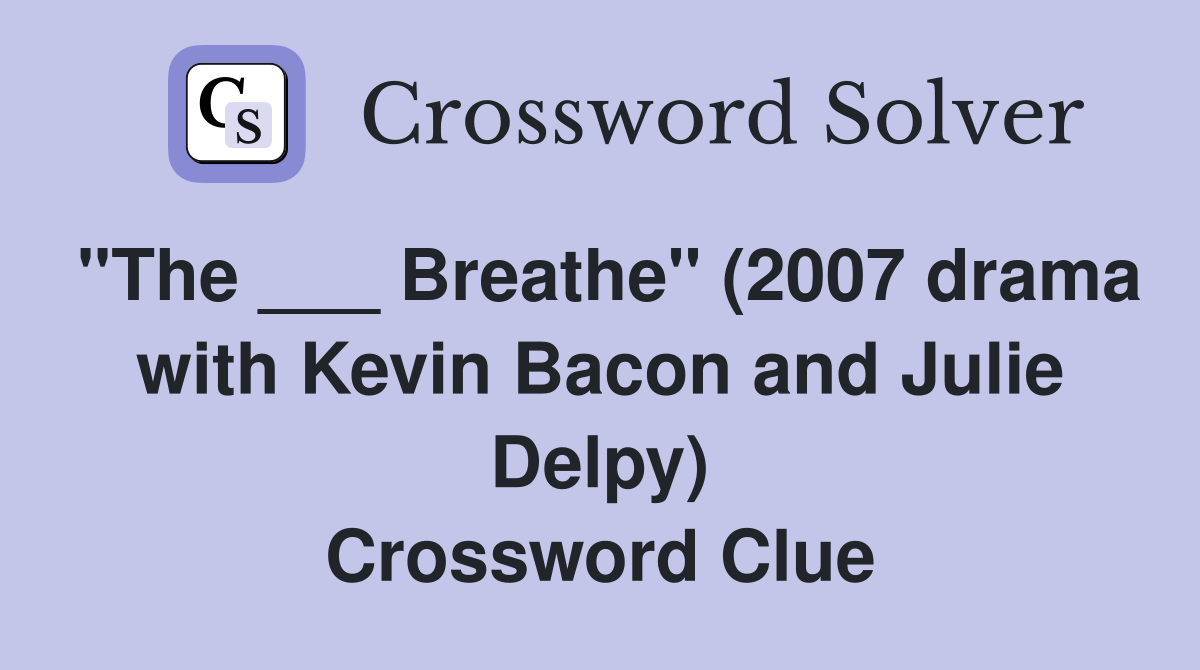 "The ___ Breathe" (2007 drama with Kevin Bacon and Julie Delpy) Crossword Clue