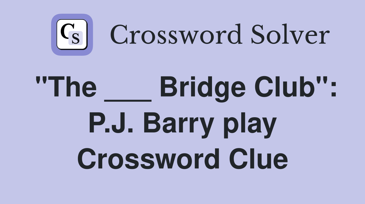 "The ___ Bridge Club": P.J. Barry play Crossword Clue