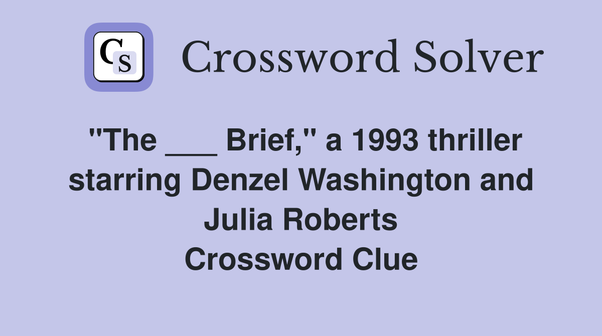 "The ___ Brief," a 1993 thriller starring Denzel Washington and Julia Roberts Crossword Clue
