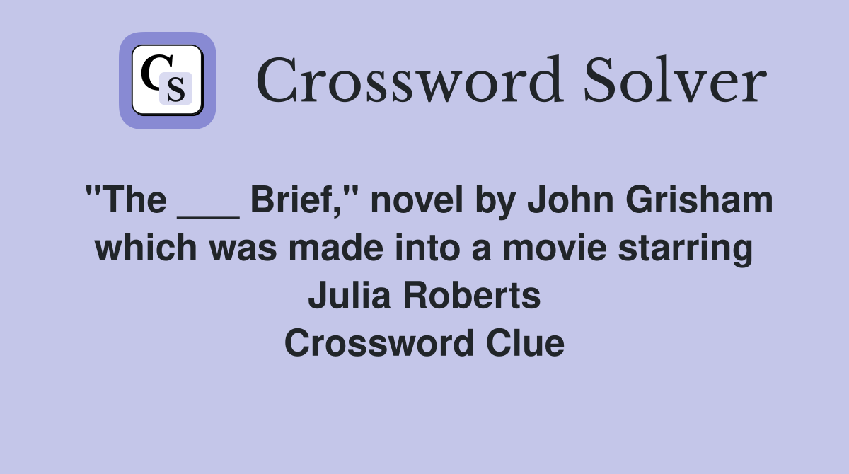 "The ___ Brief," novel by John Grisham which was made into a movie starring Julia Roberts Crossword Clue