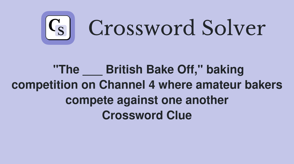 "The ___ British Bake Off," baking competition on Channel 4 where amateur bakers compete against one another Crossword Clue