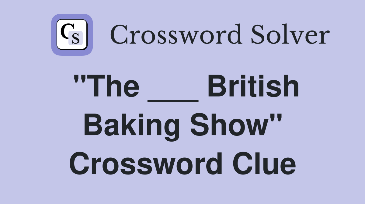 "The ___ British Baking Show" Crossword Clue
