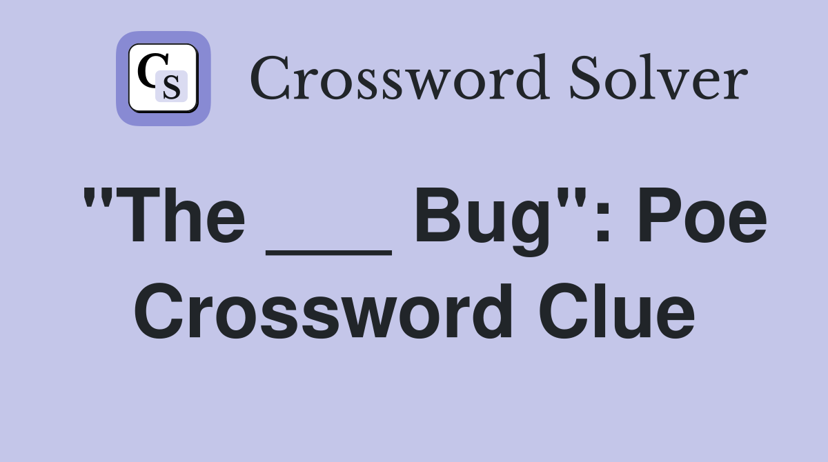 "The ___ Bug": Poe Crossword Clue