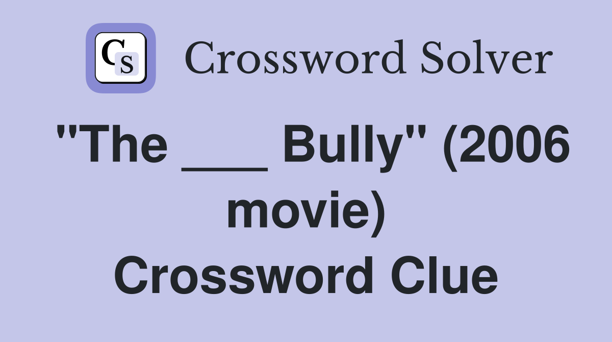 "The ___ Bully" (2006 movie) Crossword Clue