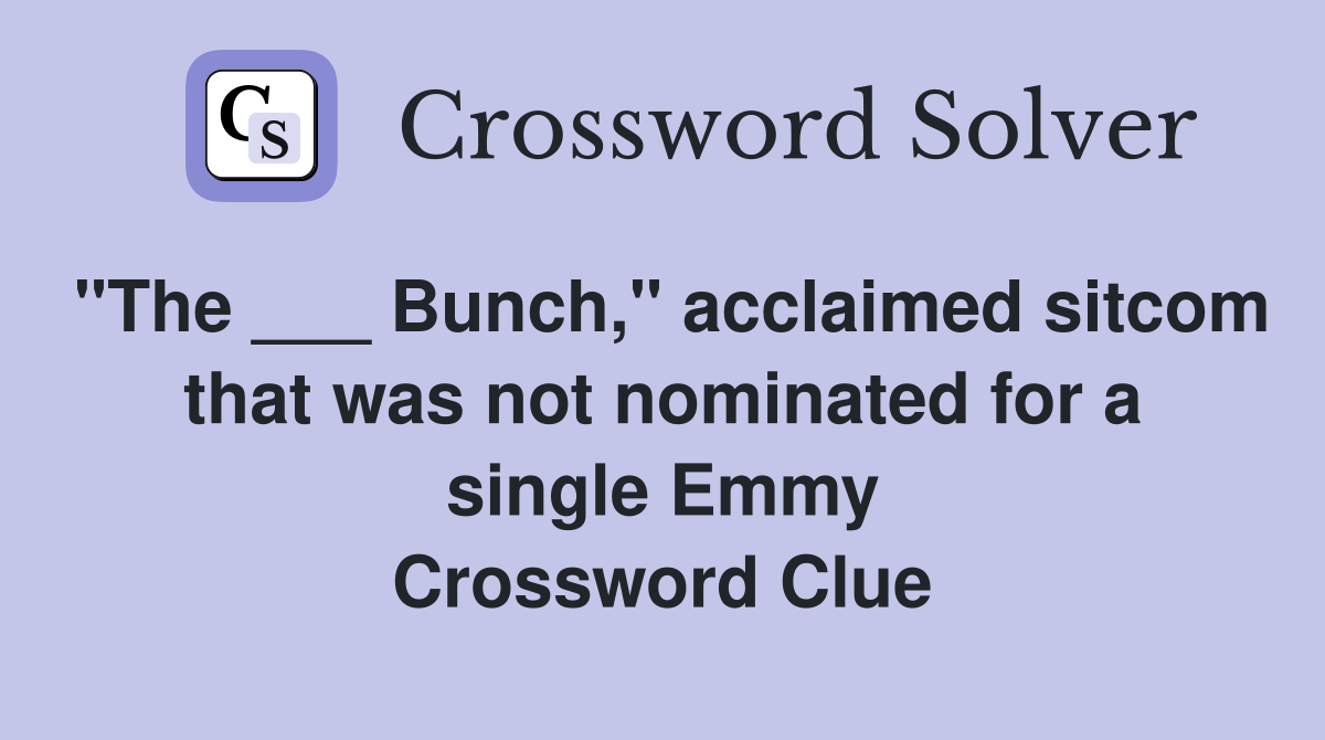 "The ___ Bunch," acclaimed sitcom that was not nominated for a single Emmy Crossword Clue