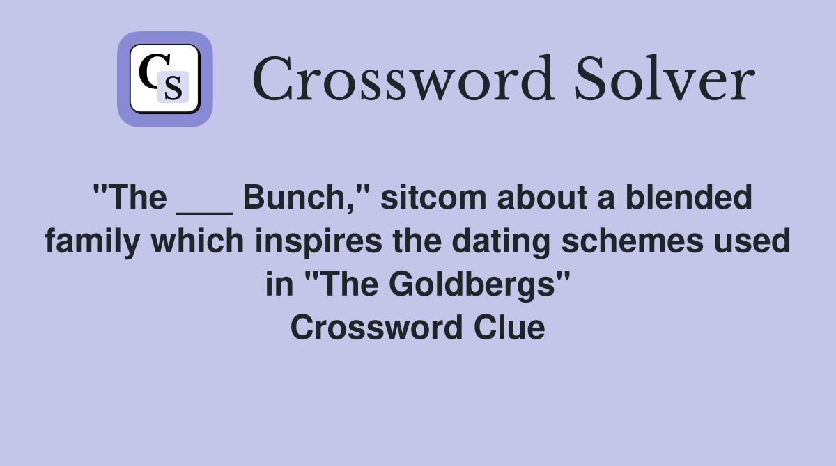 "The ___ Bunch," sitcom about a blended family which inspires the dating schemes used in "The Goldbergs" Crossword Clue