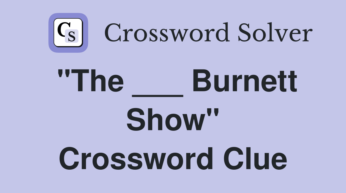 "The ___ Burnett Show" Crossword Clue