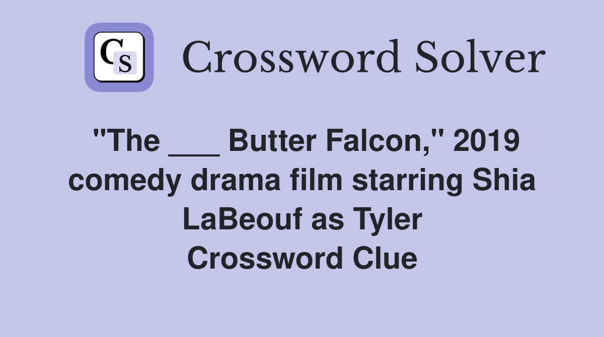"The ___ Butter Falcon," 2019 comedy drama film starring Shia LaBeouf as Tyler Crossword Clue