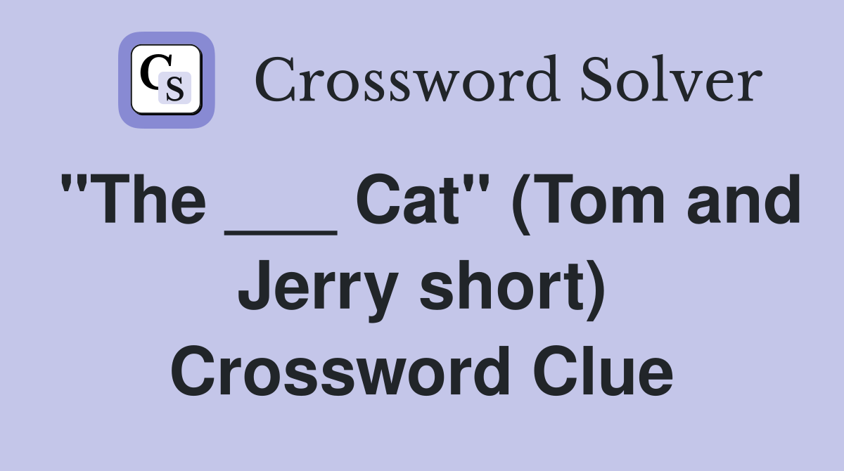 "The ___ Cat" (Tom and Jerry short) Crossword Clue