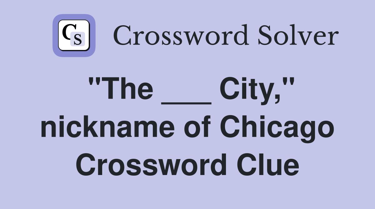 "The ___ City," nickname of Chicago Crossword Clue