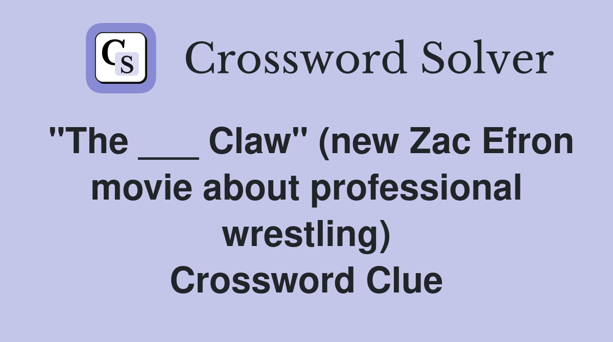 "The ___ Claw" (new Zac Efron movie about professional wrestling) Crossword Clue