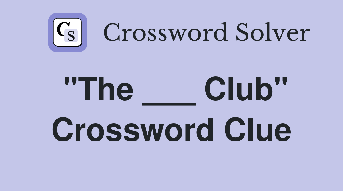 "The ___ Club" Crossword Clue