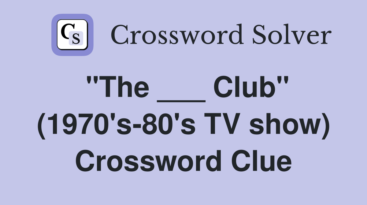 "The ___ Club" (1970's-80's TV show) Crossword Clue