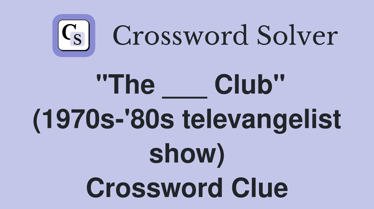"The ___ Club" (1970s-'80s televangelist show) Crossword Clue