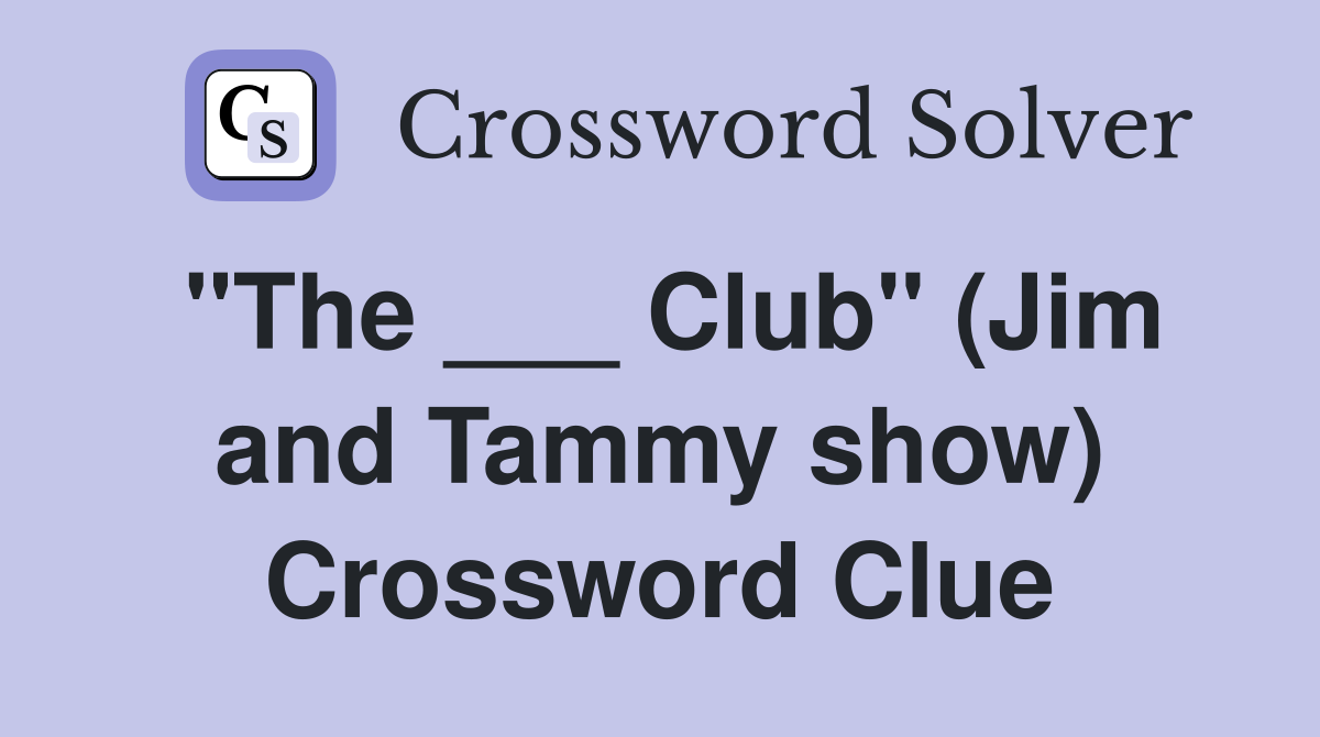 "The ___ Club" (Jim and Tammy show) Crossword Clue