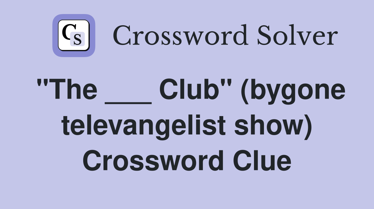 "The ___ Club" (bygone televangelist show) Crossword Clue