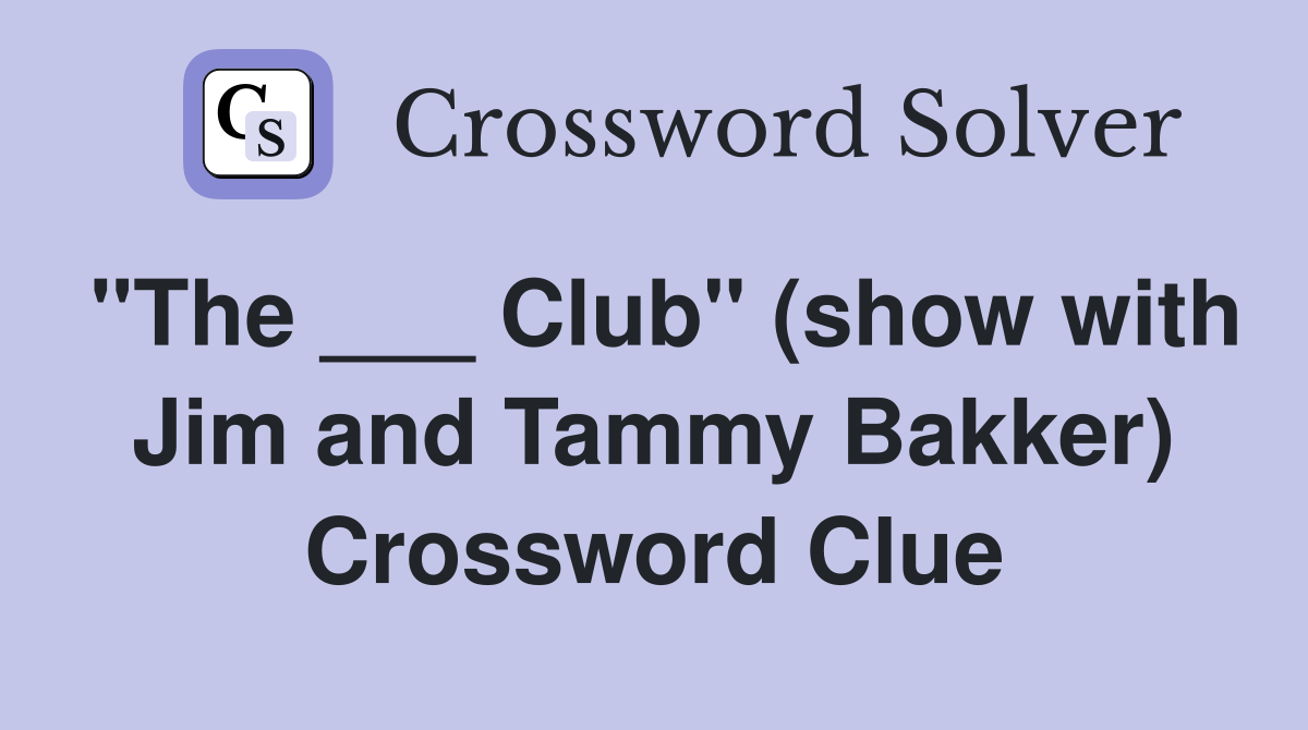 "The ___ Club" (show with Jim and Tammy Bakker) Crossword Clue