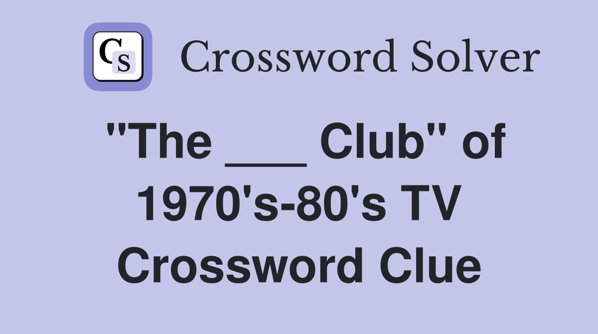 "The ___ Club" of 1970's-80's TV Crossword Clue