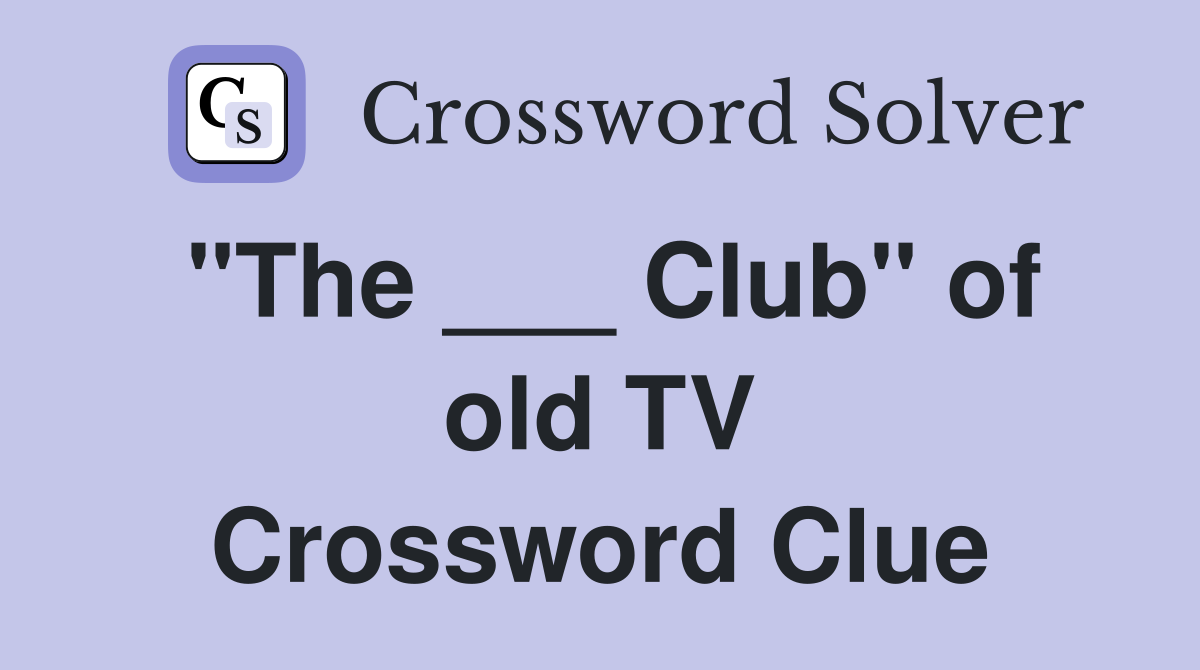 "The ___ Club" of old TV Crossword Clue