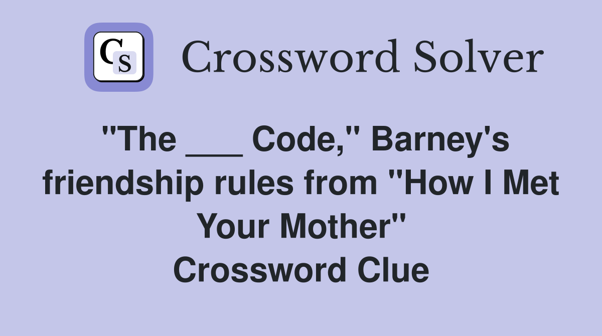 "The ___ Code," Barney's friendship rules from "How I Met Your Mother" Crossword Clue