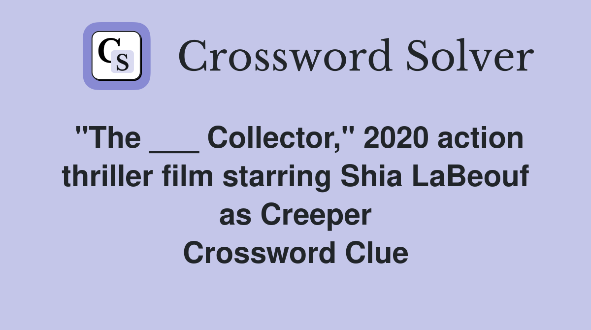 "The ___ Collector," 2020 action thriller film starring Shia LaBeouf as Creeper Crossword Clue