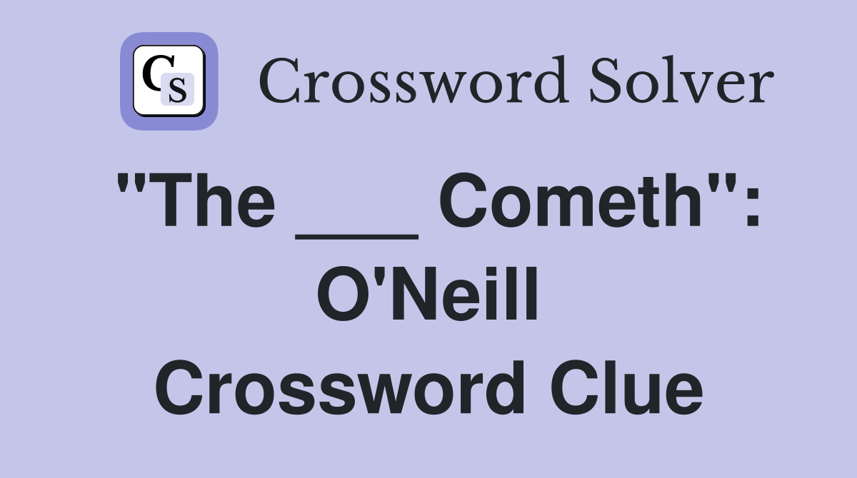 "The ___ Cometh": O'Neill Crossword Clue