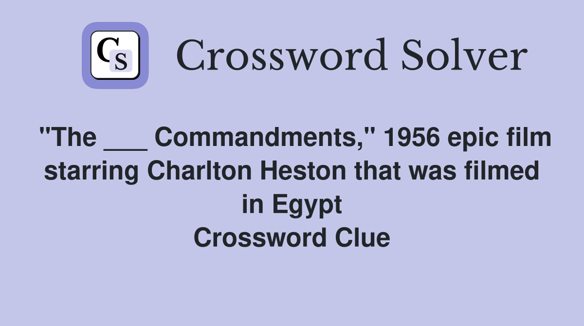"The ___ Commandments," 1956 epic film starring Charlton Heston that was filmed in Egypt Crossword Clue