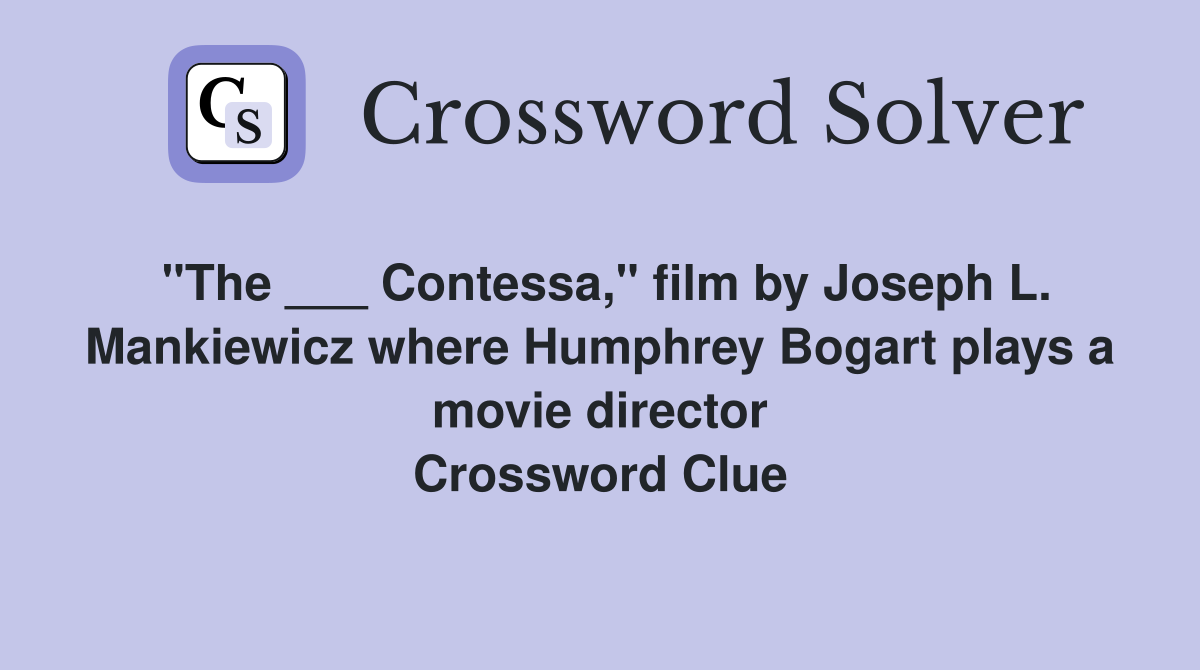 "The ___ Contessa," film by Joseph L. Mankiewicz where Humphrey Bogart plays a movie director Crossword Clue