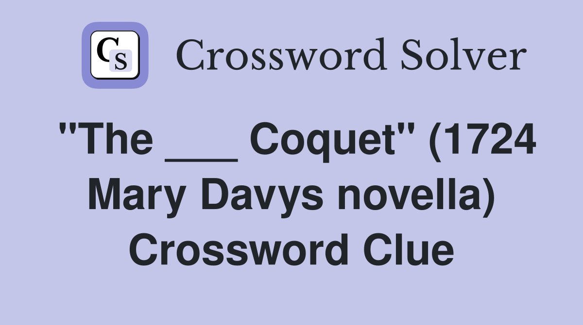 "The ___ Coquet" (1724 Mary Davys novella) Crossword Clue